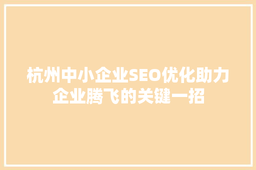 杭州中小企业SEO优化助力企业腾飞的关键一招