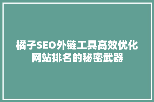 橘子SEO外链工具高效优化网站排名的秘密武器