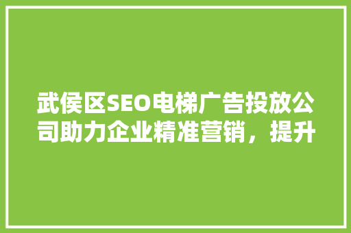 武侯区SEO电梯广告投放公司助力企业精准营销，提升品牌影响力