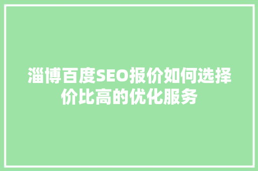 淄博百度SEO报价如何选择价比高的优化服务