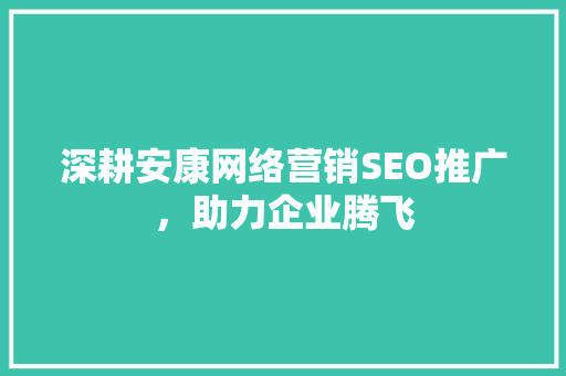深耕安康网络营销SEO推广，助力企业腾飞