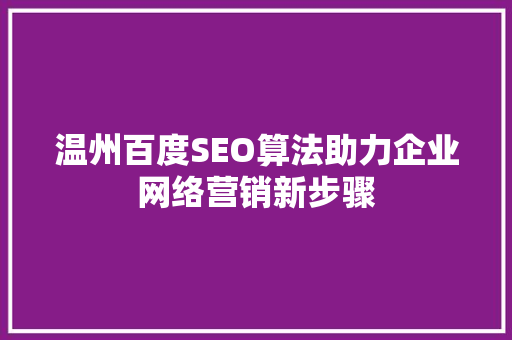 温州百度SEO算法助力企业网络营销新步骤