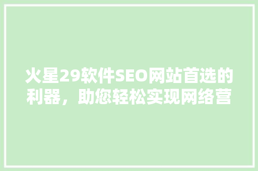 火星29软件SEO网站首选的利器，助您轻松实现网络营销
