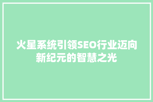 火星系统引领SEO行业迈向新纪元的智慧之光
