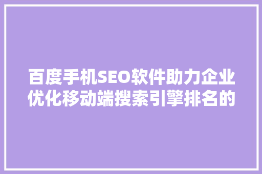 百度手机SEO软件助力企业优化移动端搜索引擎排名的秘密武器