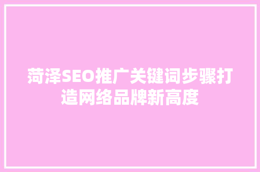 菏泽SEO推广关键词步骤打造网络品牌新高度