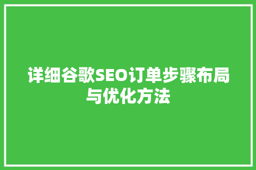 详细谷歌SEO订单步骤布局与优化方法