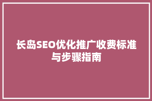长岛SEO优化推广收费标准与步骤指南
