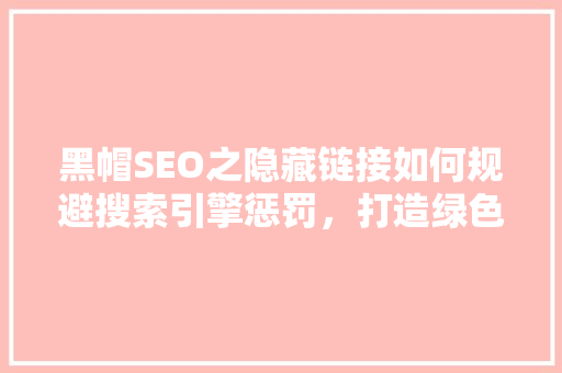 黑帽SEO之隐藏链接如何规避搜索引擎惩罚，打造绿色网站