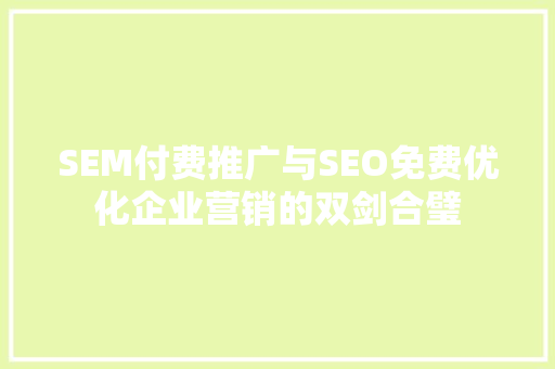 SEM付费推广与SEO免费优化企业营销的双剑合璧
