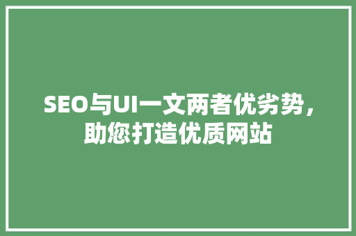 SEO与UI一文两者优劣势，助您打造优质网站