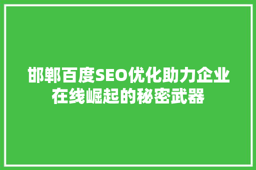 邯郸百度SEO优化助力企业在线崛起的秘密武器