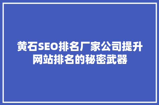 黄石SEO排名厂家公司提升网站排名的秘密武器