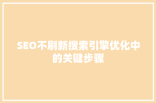 SEO不刷新搜索引擎优化中的关键步骤