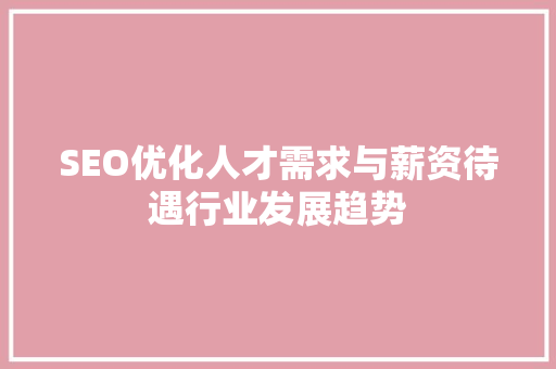 SEO优化人才需求与薪资待遇行业发展趋势