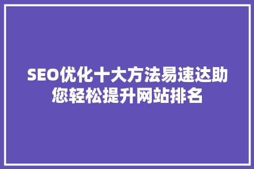 SEO优化十大方法易速达助您轻松提升网站排名