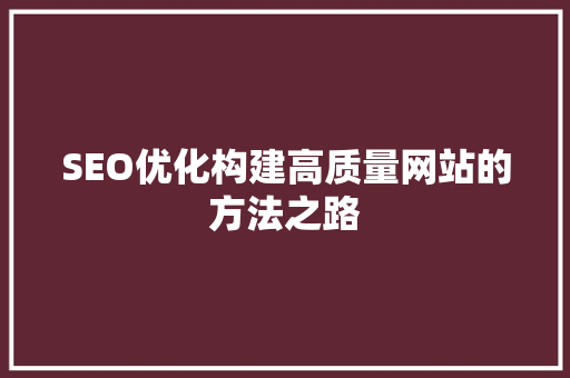 SEO优化构建高质量网站的方法之路