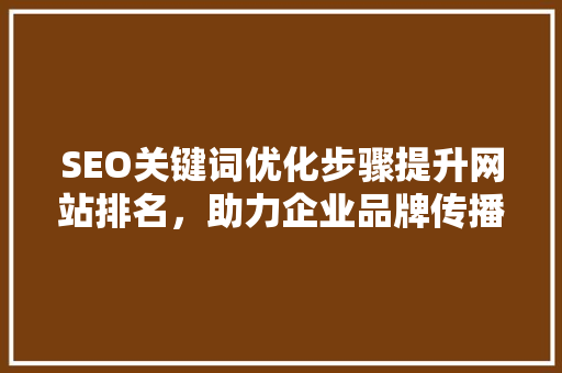 SEO关键词优化步骤提升网站排名，助力企业品牌传播