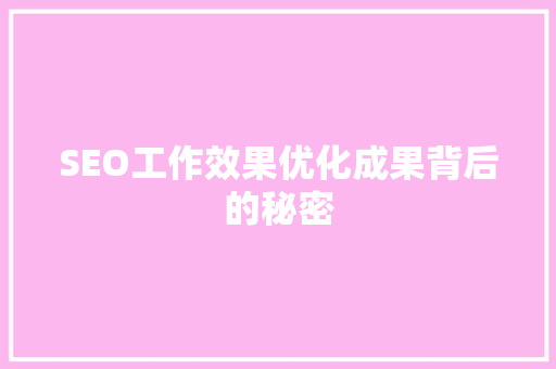 SEO工作效果优化成果背后的秘密