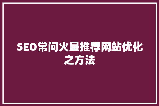 SEO常问火星推荐网站优化之方法