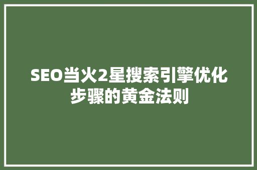SEO当火2星搜索引擎优化步骤的黄金法则