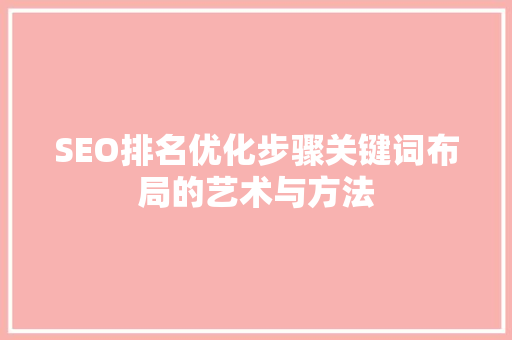 SEO排名优化步骤关键词布局的艺术与方法