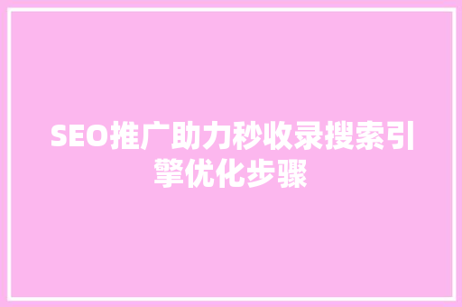 SEO推广助力秒收录搜索引擎优化步骤