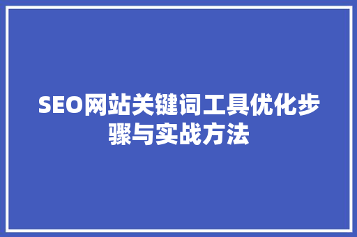 SEO网站关键词工具优化步骤与实战方法  第1张