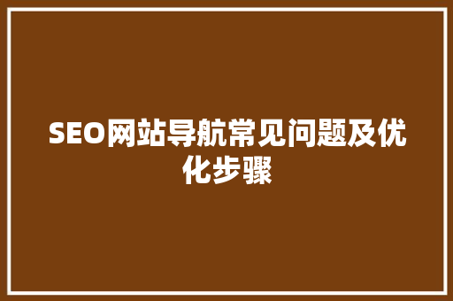SEO网站导航常见问题及优化步骤