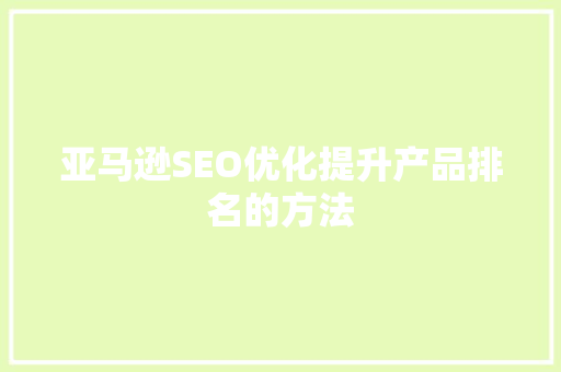 亚马逊SEO优化提升产品排名的方法