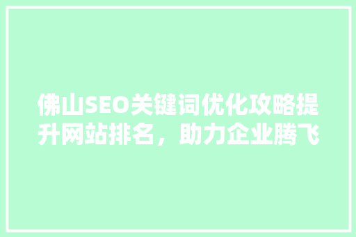佛山SEO关键词优化攻略提升网站排名，助力企业腾飞
