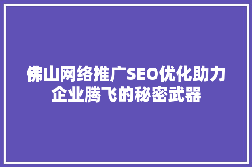 佛山网络推广SEO优化助力企业腾飞的秘密武器