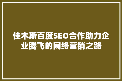 佳木斯百度SEO合作助力企业腾飞的网络营销之路