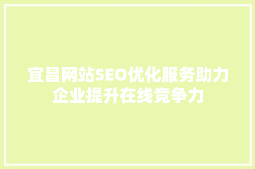 宜昌网站SEO优化服务助力企业提升在线竞争力