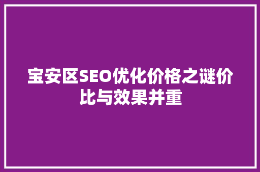 宝安区SEO优化价格之谜价比与效果并重