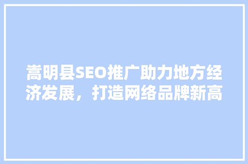 嵩明县SEO推广助力地方经济发展，打造网络品牌新高度