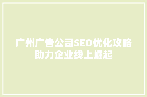 广州广告公司SEO优化攻略助力企业线上崛起