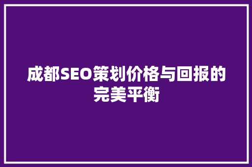 成都SEO策划价格与回报的完美平衡