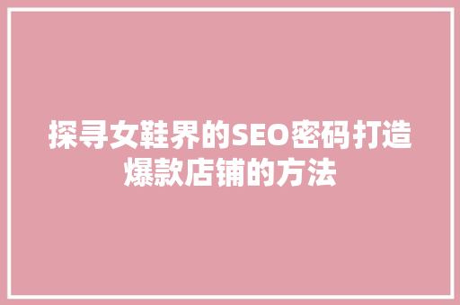 探寻女鞋界的SEO密码打造爆款店铺的方法