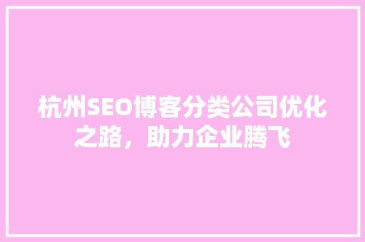 杭州SEO博客分类公司优化之路，助力企业腾飞