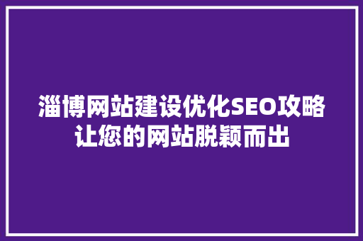 淄博网站建设优化SEO攻略让您的网站脱颖而出