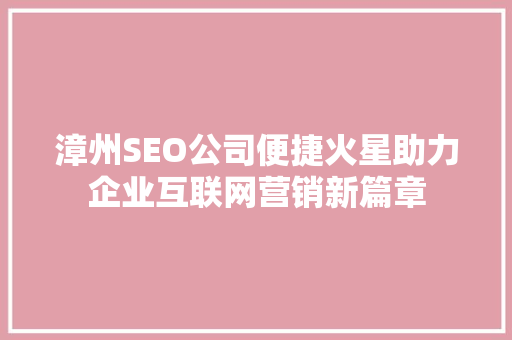 漳州SEO公司便捷火星助力企业互联网营销新篇章