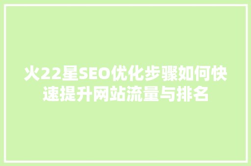 火22星SEO优化步骤如何快速提升网站流量与排名