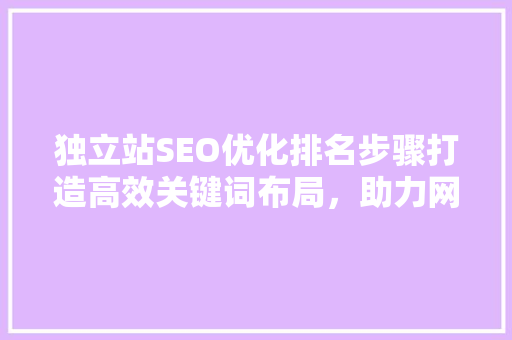 独立站SEO优化排名步骤打造高效关键词布局，助力网站脱颖而出