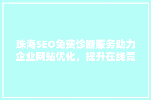 珠海SEO免费诊断服务助力企业网站优化，提升在线竞争力
