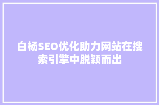 白杨SEO优化助力网站在搜索引擎中脱颖而出