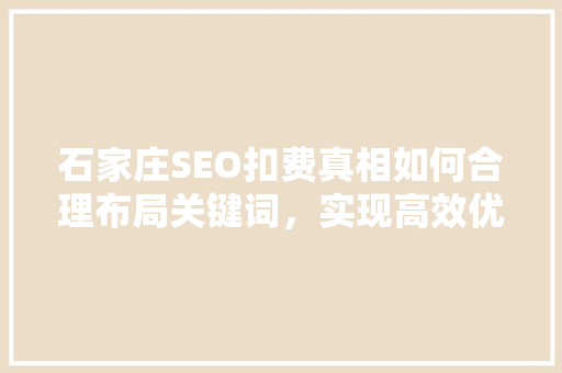 石家庄SEO扣费真相如何合理布局关键词，实现高效优化