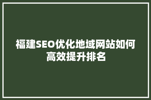 福建SEO优化地域网站如何高效提升排名
