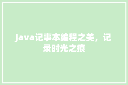 Java记事本编程之美，记录时光之痕