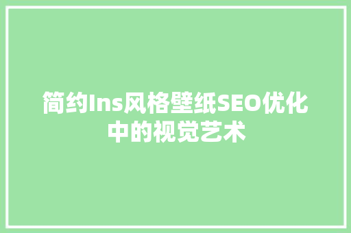 简约Ins风格壁纸SEO优化中的视觉艺术